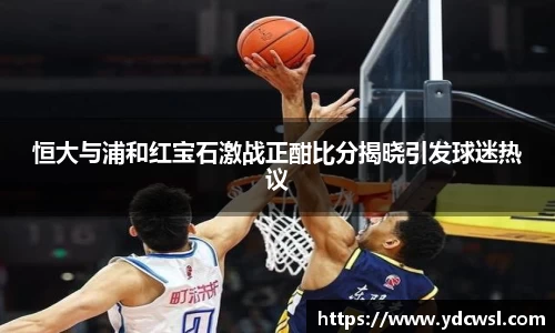 恒大与浦和红宝石激战正酣比分揭晓引发球迷热议